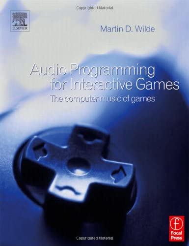 Audio Programming for Interactive Games: The Computer Music of Games by Martin D. Wilde