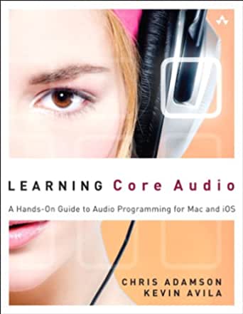 Learning Core Audio: A Hands-On Guide to Audio Programming for Mac and iOS by Chris Adamson and Kevin Avila
