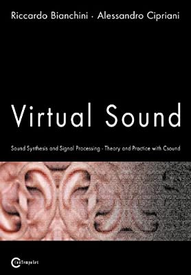 Virtual Sound - Sound Synthesis and Signal Processing - Theory and Practice with Csound by Ricardo Bianchini and Alessandro Cipriani